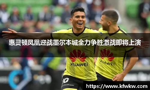 惠灵顿凤凰迎战墨尔本城全力争胜激战即将上演