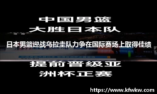 日本男篮迎战乌拉圭队力争在国际赛场上取得佳绩